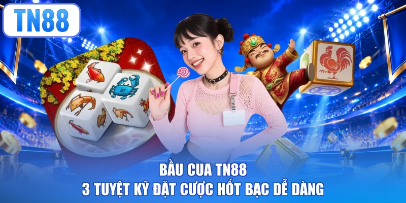Bầu Cua TN88 - 3 Tuyệt Kỹ Đặt Cược Hốt Bạc Dễ Dàng