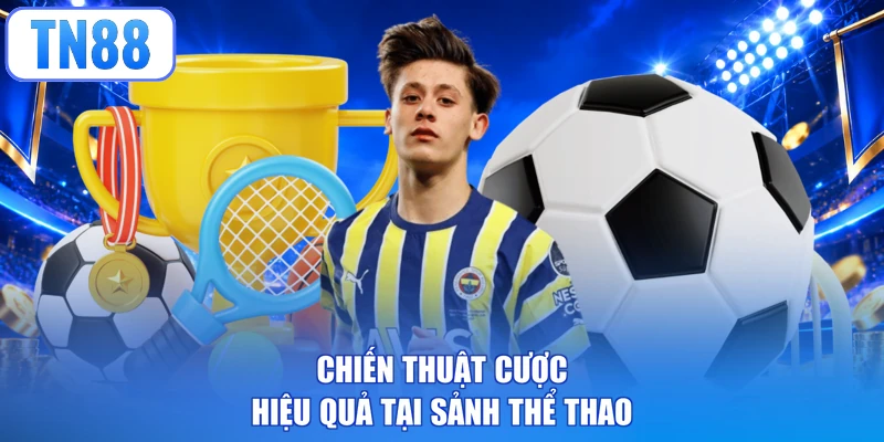 Chiến thuật cược hiệu quả tại sảnh thể thao