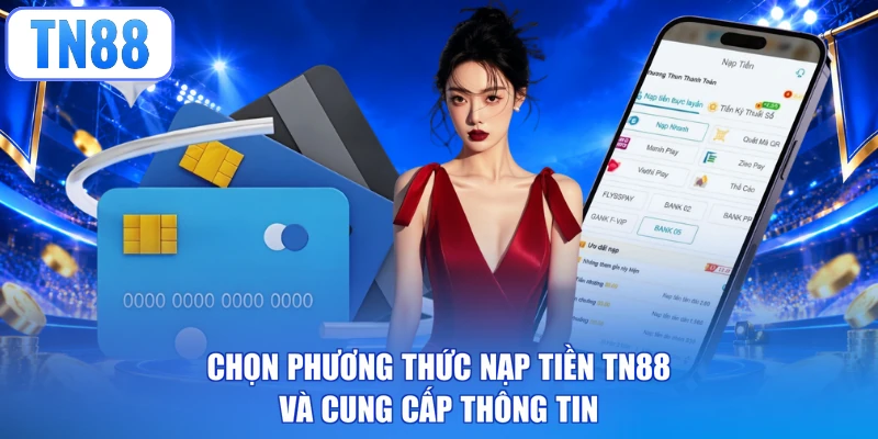 Chọn phương thức nạp tiền TN88 và cung cấp thông tin