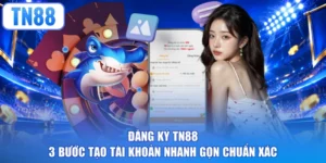 Đăng Ký TN88 - 3 Bước Tạo Tài Khoản Nhanh Gọn Chuẩn Xác