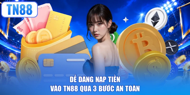 Dễ dàng nạp tiền vào TN88 qua 3 bước an toàn