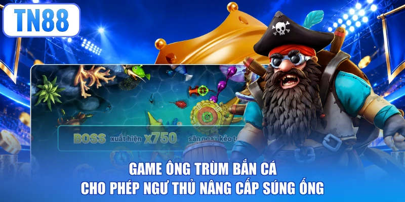 Game Ông Trùm Bắn Cá cho phép ngư thủ nâng cấp súng ống