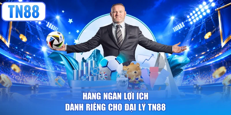 Hàng ngàn lợi ích dành riêng cho đại lý TN88