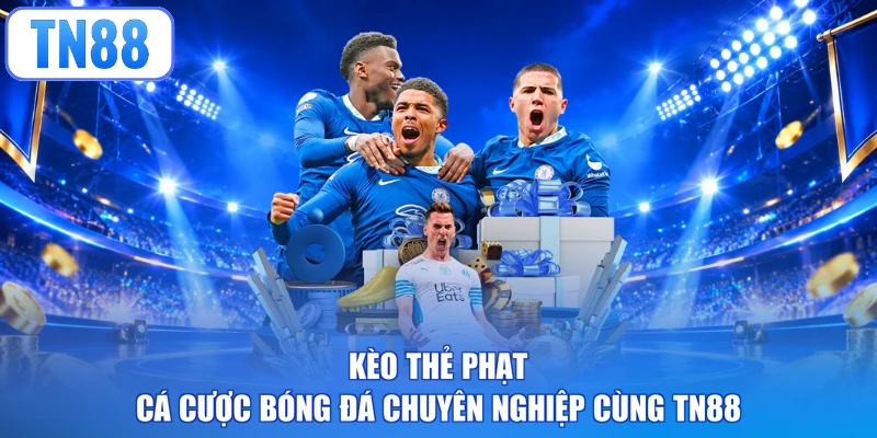 Kèo Thẻ Phạt - Cá Cược Bóng Đá Chuyên Nghiệp Cùng TN88