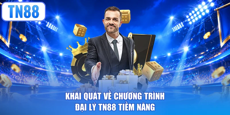 Khái quát về chương trình đại lý TN88 tiềm năng