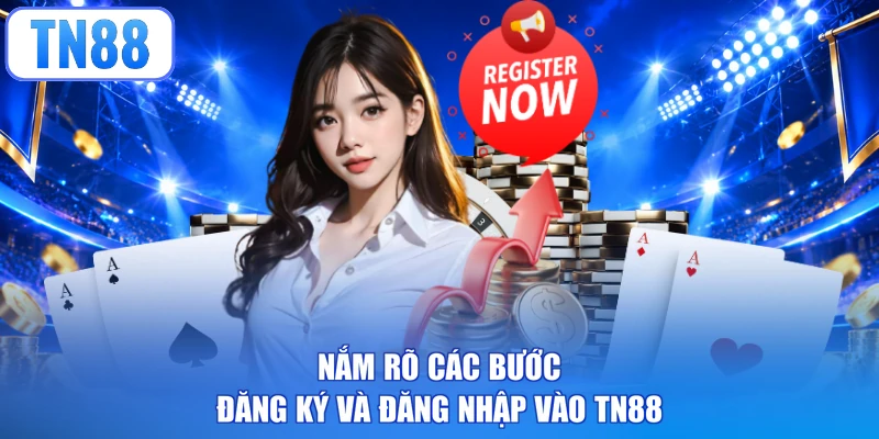 Nắm rõ các bước đăng ký và đăng nhập vào TN88