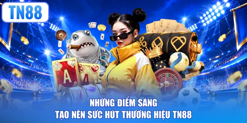 Những điểm sáng tạo nên sức hút thương hiệu TN88