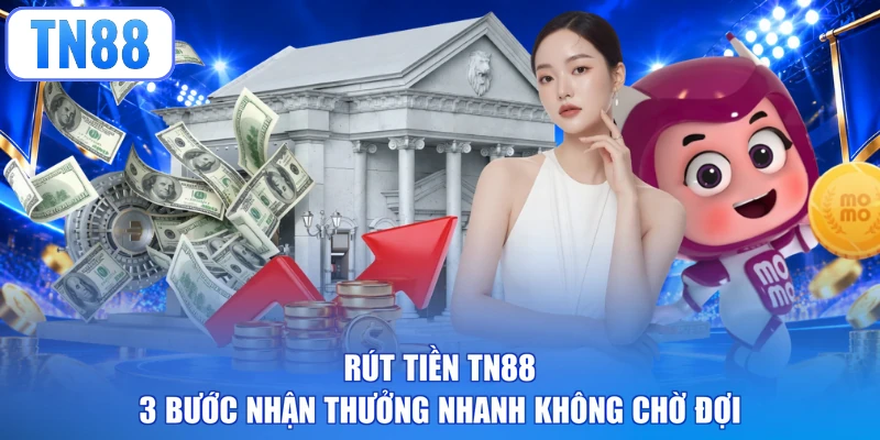 Rút tiền TN88 - 3 Bước Nhận Thưởng Nhanh Không Chờ Đợi