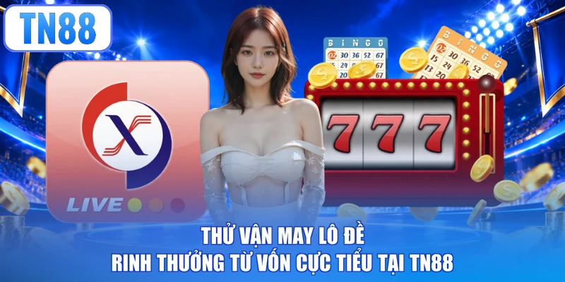 Thử vận may lô đề rinh thưởng từ vốn cực tiểu tại TN88